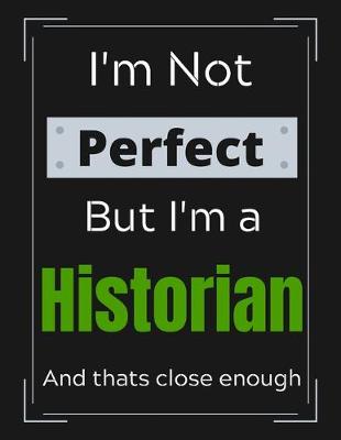 Book cover for I'm Not Perfect But I'm a Historian And that's close enough