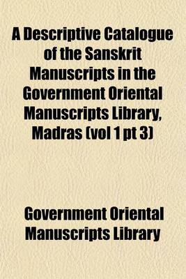 Book cover for A Descriptive Catalogue of the Sanskrit Manuscripts in the Government Oriental Manuscripts Library, Madras (Vol 1 PT 3)