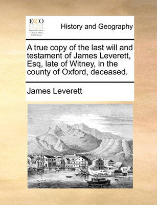 Book cover for A true copy of the last will and testament of James Leverett, Esq, late of Witney, in the county of Oxford, deceased.