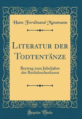 Book cover for Literatur der Todtentänze: Beytrag zum Jubeljahre der Buchdruckerkunst (Classic Reprint)