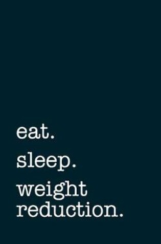 Cover of eat. sleep. weight reduction. - Lined Notebook
