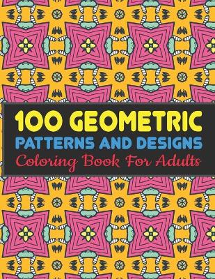 Book cover for 100 Geometric Patterns and Designs Coloring Book For Adults