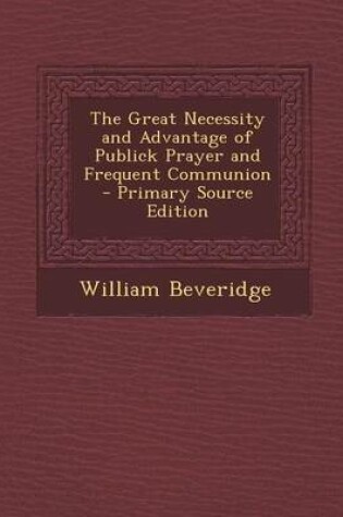 Cover of The Great Necessity and Advantage of Publick Prayer and Frequent Communion