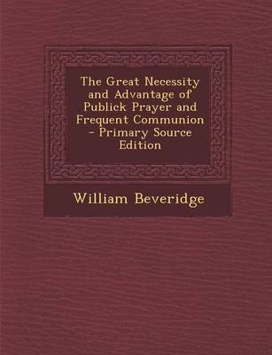 Book cover for The Great Necessity and Advantage of Publick Prayer and Frequent Communion