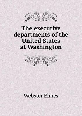 Book cover for The Executive Departments of the United States at Washington