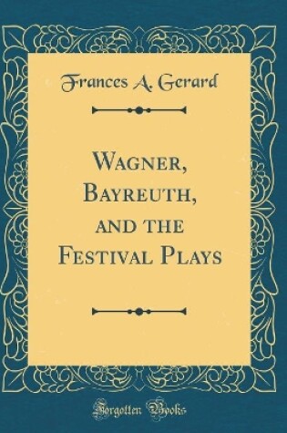 Cover of Wagner, Bayreuth, and the Festival Plays (Classic Reprint)