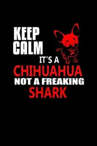 Cover of Keep Calm it's a Chihuahua Not A Freaking Shark