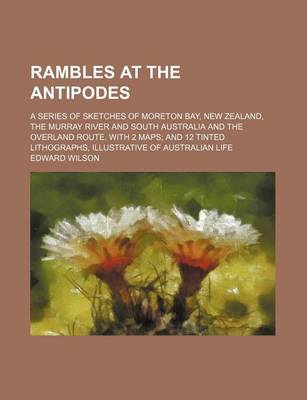 Book cover for Rambles at the Antipodes; A Series of Sketches of Moreton Bay, New Zealand, the Murray River and South Australia and the Overland Route. with 2 Maps and 12 Tinted Lithographs, Illustrative of Australian Life