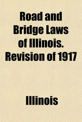 Book cover for Road and Bridge Laws of Illinois. Revision of 1917