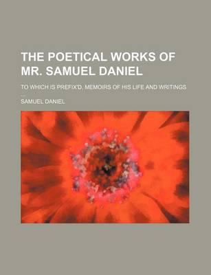 Book cover for The Poetical Works of Mr. Samuel Daniel; To Which Is Prefix'd, Memoirs of His Life and Writings