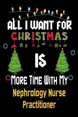 Book cover for All I want for Christmas is more time with my Nephrology Nurse Practitioner