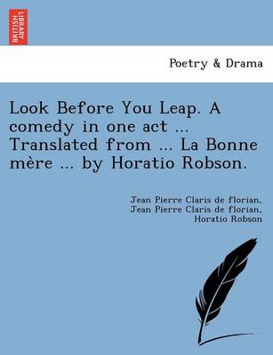 Book cover for Look Before You Leap. a Comedy in One Act ... Translated from ... La Bonne Me Re ... by Horatio Robson.