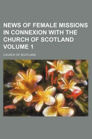 Cover of News of Female Missions in Connexion with the Church of Scotland Volume 1