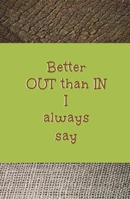 Book cover for Better Out Than In I Always Say