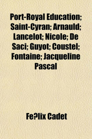 Cover of Port-Royal Education; Saint-Cyran; Arnauld; Lancelot; Nicole; de Saci; Guyot; Coustel; Fontaine; Jacqueline Pascal