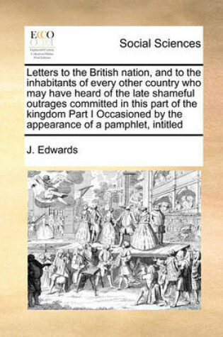 Cover of Letters to the British nation, and to the inhabitants of every other country who may have heard of the late shameful outrages committed in this part of the kingdom Part I Occasioned by the appearance of a pamphlet, intitled