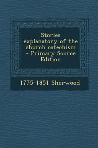 Cover of Stories Explanatory of the Church Catechism - Primary Source Edition