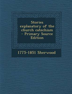 Book cover for Stories Explanatory of the Church Catechism - Primary Source Edition