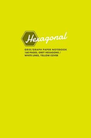 Cover of Hexagonal Grid/Graph Paper Notebook, 160 Pages, Grey Hexagons / White Lines, Yellow Cover