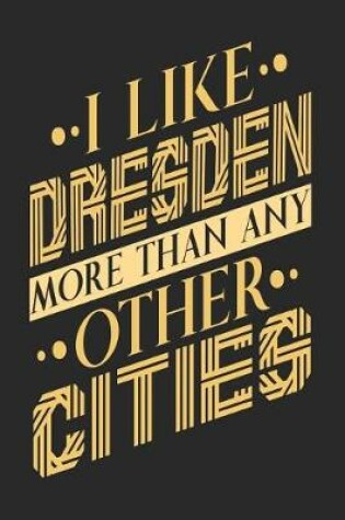 Cover of I Like Dresden More Than Any Other Cities