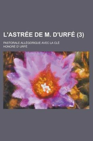 Cover of L'Astree de M. D'Urfe; Pastorale Allegorique Avec La Cle (3)