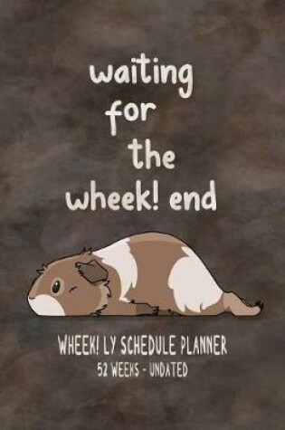 Cover of Waiting For The Wheek! end Wheek! ly Schedule Planner - Undated