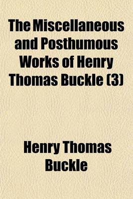 Book cover for The Miscellaneous and Posthumous Works of Henry Thomas Buckle (Volume 3)