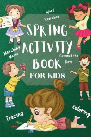 Cover of Spring Activity Book for Kids World Searches Matching Mazes Tracing Coloring Connect the Dots Over 120 Fun Activities Workbook Game For Everyday Learning, Coloring, Tracing, Dot to Dot, Mazes, Word Search and More!