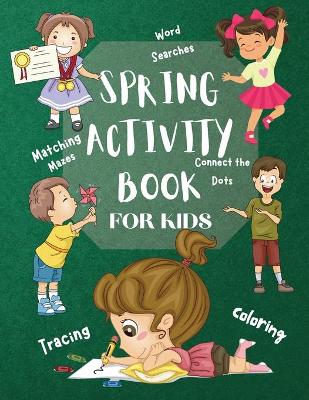 Book cover for Spring Activity Book for Kids World Searches Matching Mazes Tracing Coloring Connect the Dots Over 120 Fun Activities Workbook Game For Everyday Learning, Coloring, Tracing, Dot to Dot, Mazes, Word Search and More!