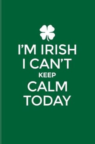 Cover of I'm Irish I Can't Keep Calm Today