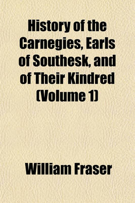 Book cover for History of the Carnegies, Earls of Southesk, and of Their Kindred (Volume 1)