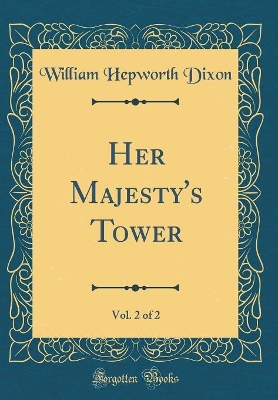 Book cover for Her Majesty's Tower, Vol. 2 of 2 (Classic Reprint)