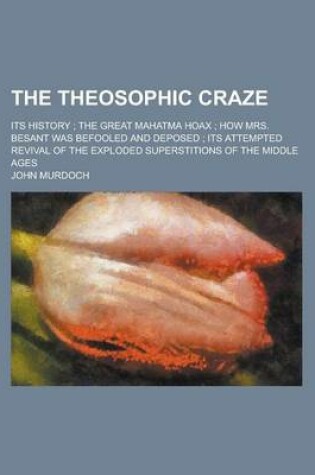 Cover of The Theosophic Craze; Its History the Great Mahatma Hoax How Mrs. Besant Was Befooled and Deposed Its Attempted Revival of Exploded Superstitions of T