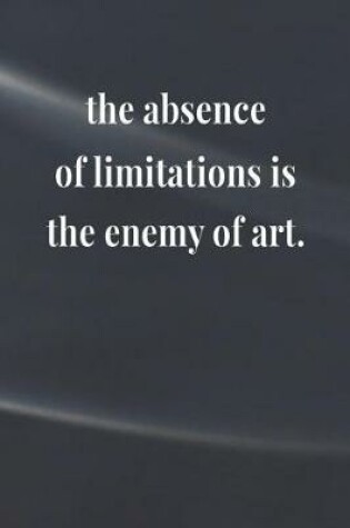 Cover of The Absence Of Limitations Is The Enemy Of Art