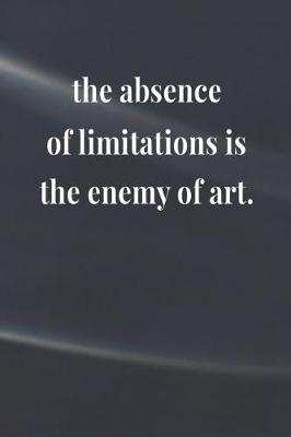 Book cover for The Absence Of Limitations Is The Enemy Of Art