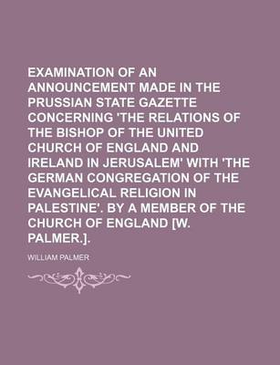 Book cover for Examination of an Announcement Made in the Prussian State Gazette Concerning 'The Relations of the Bishop of the United Church of England and Ireland in Jerusalem' with 'The German Congregation of the Evangelical Religion in Palestine'. by a Member of