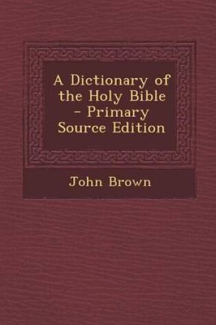 Cover of A Dictionary of the Holy Bible - Primary Source Edition