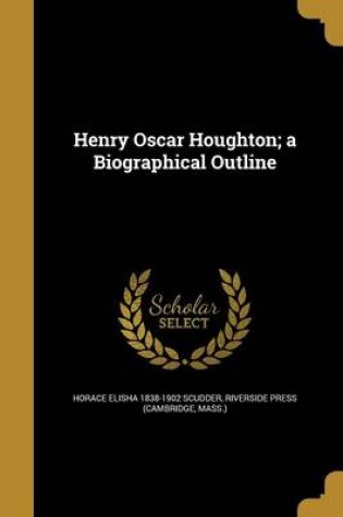 Cover of Henry Oscar Houghton; A Biographical Outline