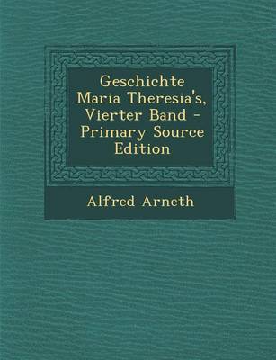 Book cover for Geschichte Maria Theresia's, Vierter Band - Primary Source Edition