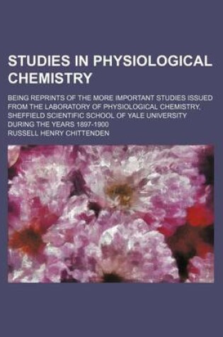 Cover of Studies in Physiological Chemistry; Being Reprints of the More Important Studies Issued from the Laboratory of Physiological Chemistry, Sheffield Scientific School of Yale University During the Years 1897-1900