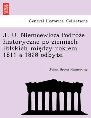 Book cover for J. U. Niemcewicza Podro Z E Historyczne Po Ziemiach Polskich Mie Dzy Rokiem 1811 a 1828 Odbyte.