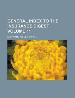 Book cover for General Index to the Insurance Digest; Embracing All Decisions ... Volume 11