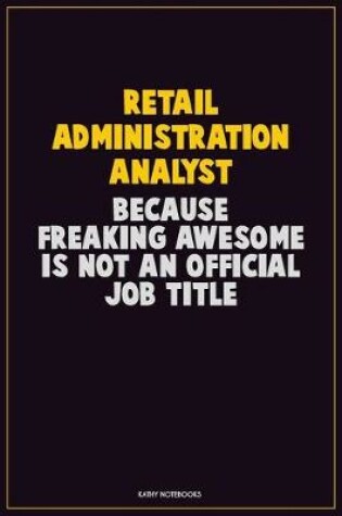 Cover of Retail Administration Analyst, Because Freaking Awesome Is Not An Official Job Title