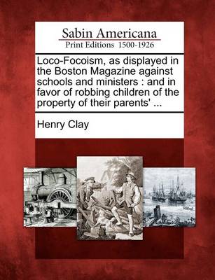 Book cover for Loco-Focoism, as Displayed in the Boston Magazine Against Schools and Ministers