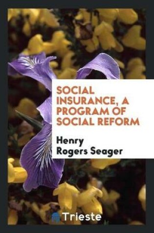 Cover of Social Insurance, a Program of Social Reform