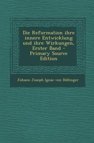 Cover of Die Reformation Ihre Innere Entwicklung Und Ihre Wirkungen, Erster Band