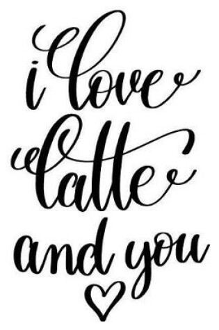 Cover of I Love Latte And You