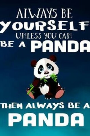 Cover of Always Be Yourself Unless You Can Be A Panda Then Always Be A Panda