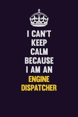 Book cover for I can't Keep Calm Because I Am An Engine Dispatcher