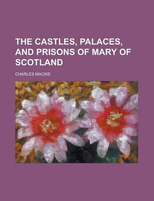 Book cover for The Castles, Palaces, and Prisons of Mary of Scotland